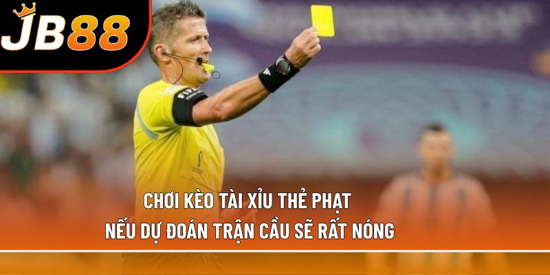 Chơi kèo tài xỉu thẻ phạt nếu dự đoán trận cầu sẽ rất nóng