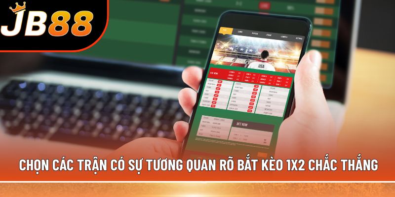 Chọn các trận có sự tương quan rõ bắt kèo 1x2 chắc thắng