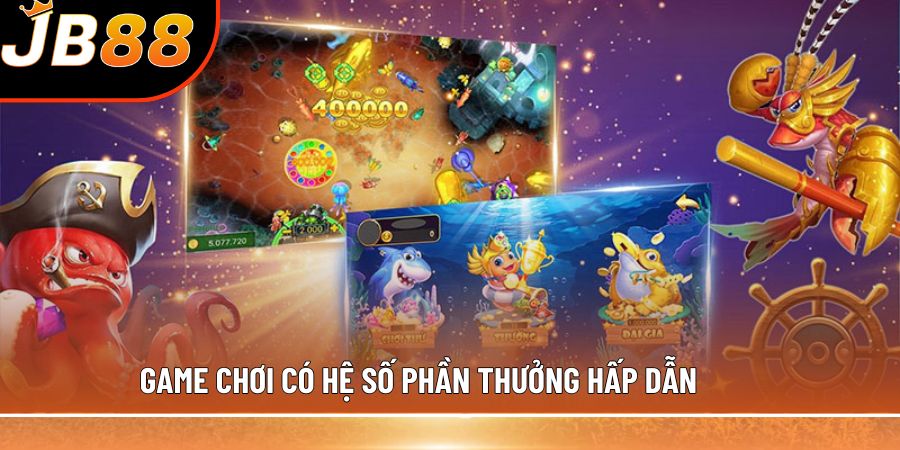 Game chơi có hệ số phần thưởng hấp dẫn