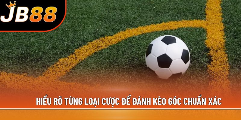 Hiểu rõ từng loại cược để đánh kèo góc chuẩn xác