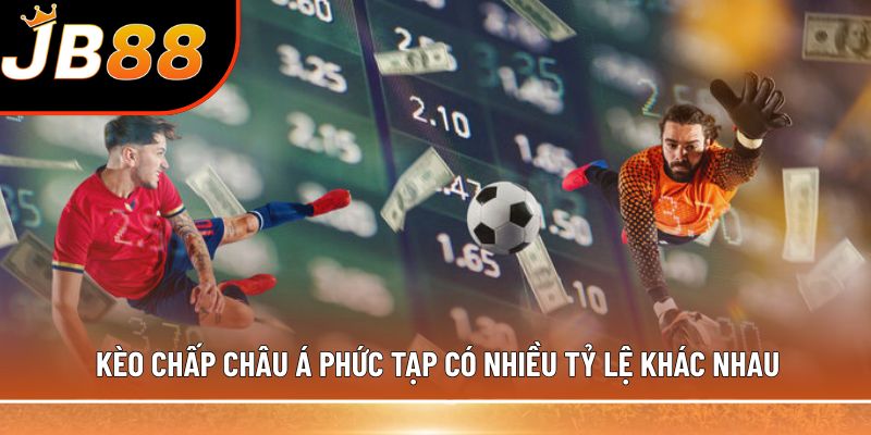 Kèo chấp châu Á phức tạp có nhiều tỷ lệ khác nhau