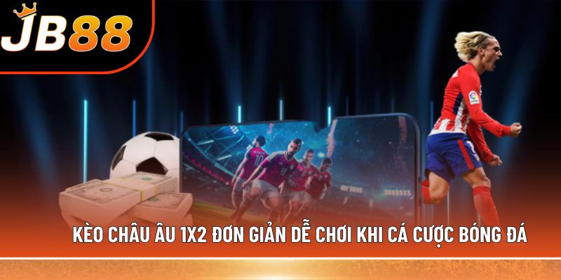 Kèo châu Âu 1x2 đơn giản dễ chơi khi cá cược bóng đá
