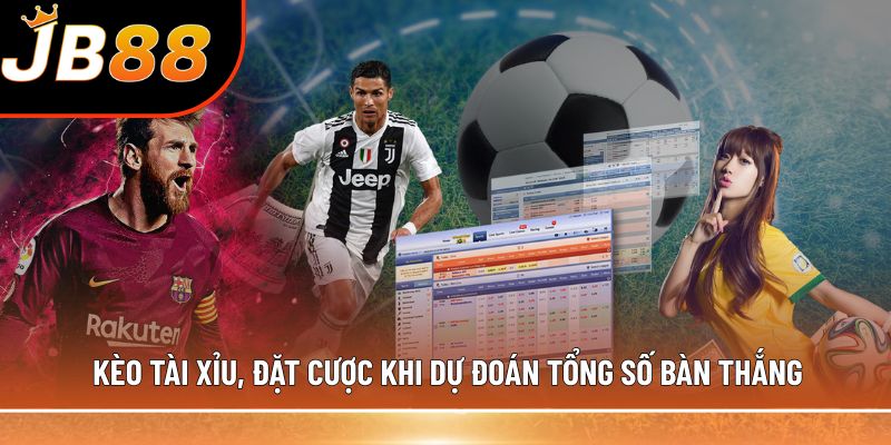 Kèo tài xỉu, đặt cược khi dự đoán tổng số bàn thắng