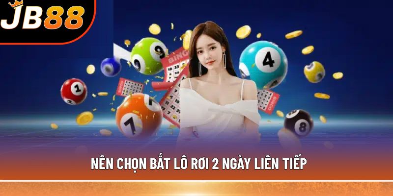 Nên chọn bắt lô rơi 2 ngày liên tiếp